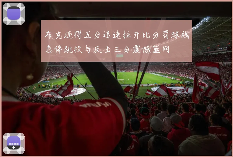 布克连得五分迅速拉开比分罚球线急停跳投与反击三分震撼篮网