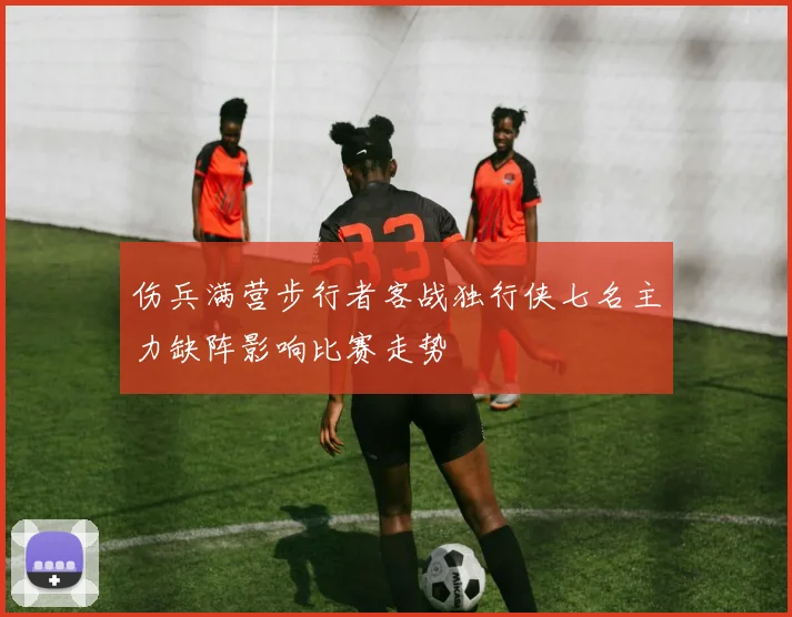 伤兵满营步行者客战独行侠七名主力缺阵影响比赛走势